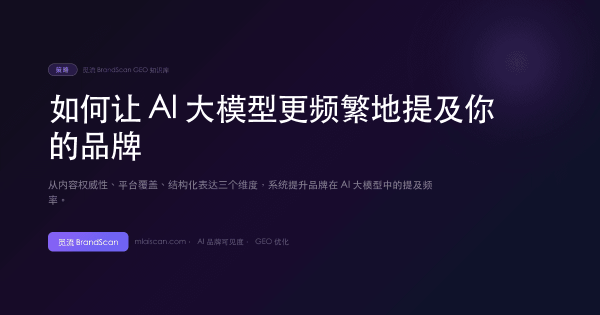 如何让 AI 大模型更频繁地提及你的品牌